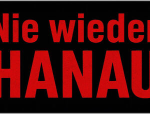 Hanau’da kan ve gamalı haçlar, nefret yeniden sokaklarda. Ve biz susmayacağız.