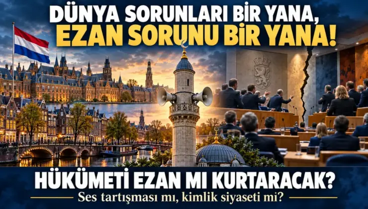 Hollanda Hükümetini Ezan mı Kurtaracak, yoksa Ezan Tartışması Yeni Bir Çatlak mı Açacak?